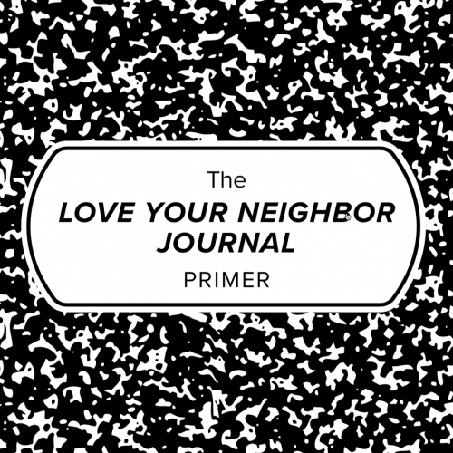 Love Your Neighbor Journal Primer