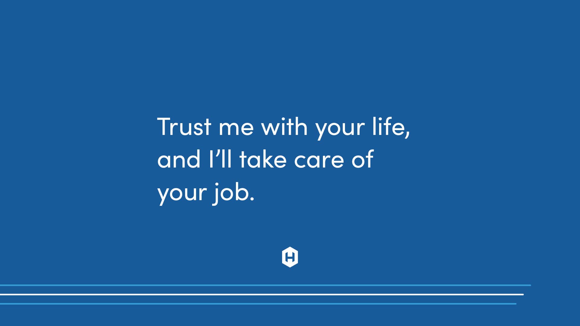 Trust me with your life.